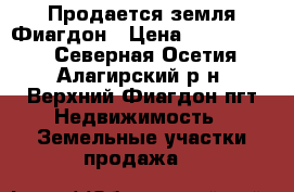 Продается земля Фиагдон › Цена ­ 9 000 000 - Северная Осетия, Алагирский р-н, Верхний Фиагдон пгт Недвижимость » Земельные участки продажа   